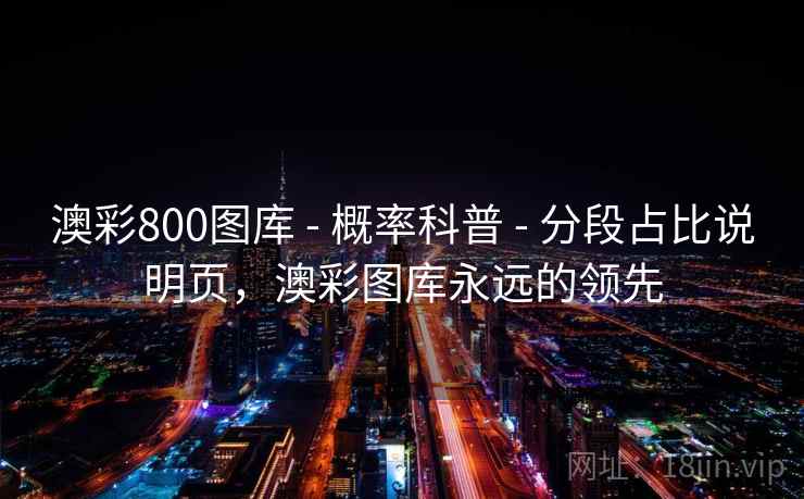 澳彩800图库 - 概率科普 - 分段占比说明页，澳彩图库永远的领先