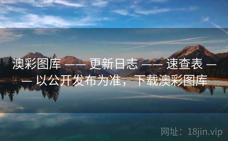 澳彩图库 —— 更新日志 —— 速查表 —— 以公开发布为准,下载澳彩图库 澳彩图库 —— 更新日志 —— 速查表 —— 以公开发布为准,下载澳彩图库