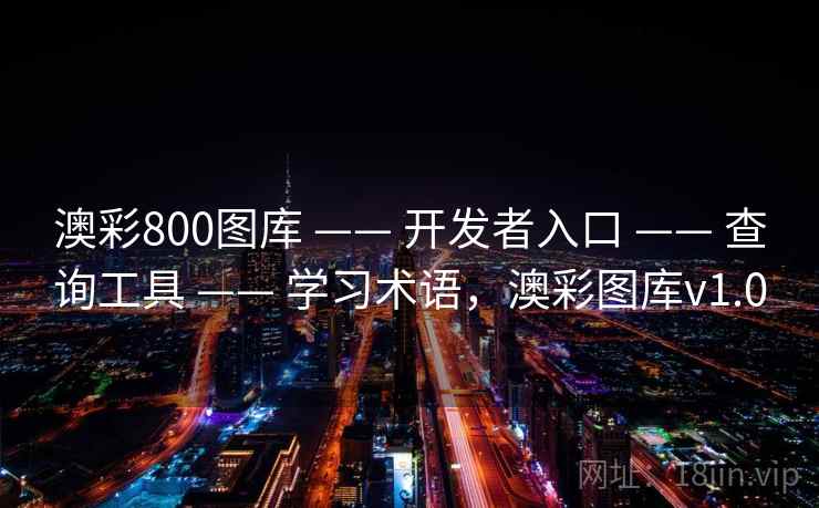 澳彩800图库 —— 开发者入口 —— 查询工具 —— 学习术语，澳彩图库v1.0